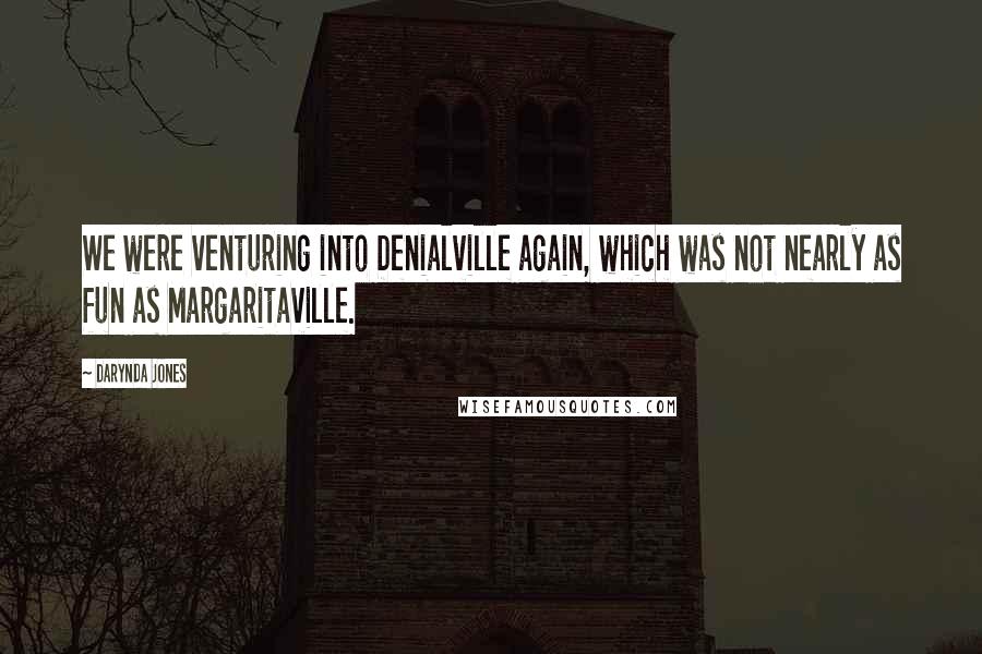 Darynda Jones Quotes: We were venturing into Denialville again, which was not nearly as fun as Margaritaville.