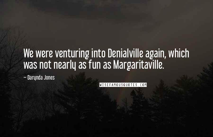 Darynda Jones Quotes: We were venturing into Denialville again, which was not nearly as fun as Margaritaville.