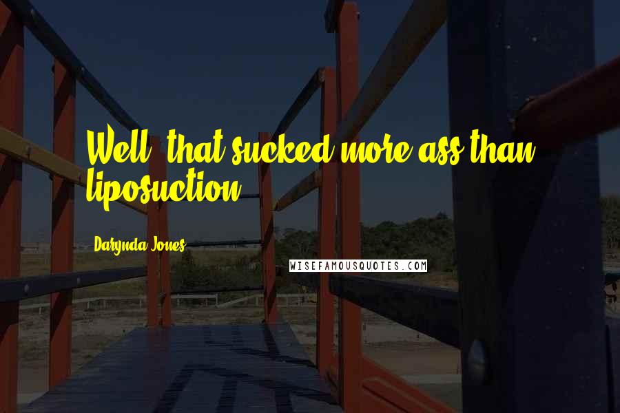 Darynda Jones Quotes: Well, that sucked more ass than liposuction.