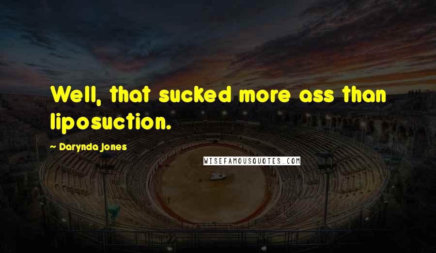 Darynda Jones Quotes: Well, that sucked more ass than liposuction.