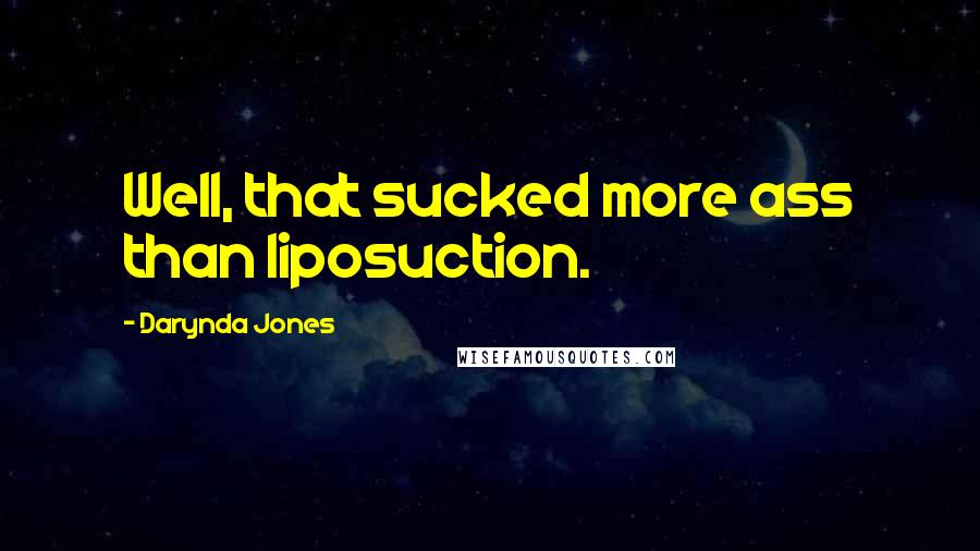Darynda Jones Quotes: Well, that sucked more ass than liposuction.