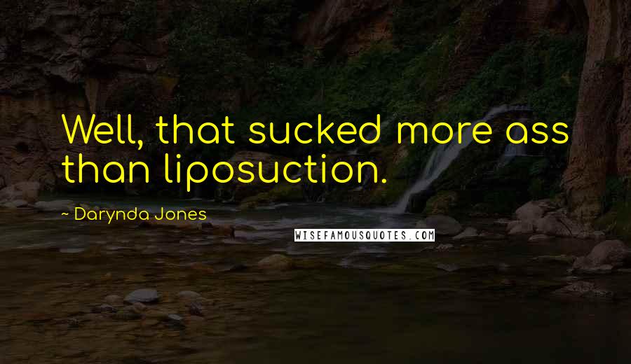 Darynda Jones Quotes: Well, that sucked more ass than liposuction.