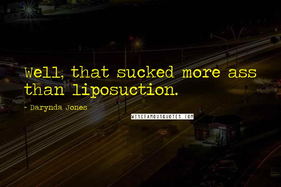 Darynda Jones Quotes: Well, that sucked more ass than liposuction.