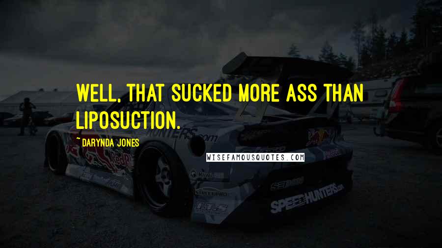 Darynda Jones Quotes: Well, that sucked more ass than liposuction.
