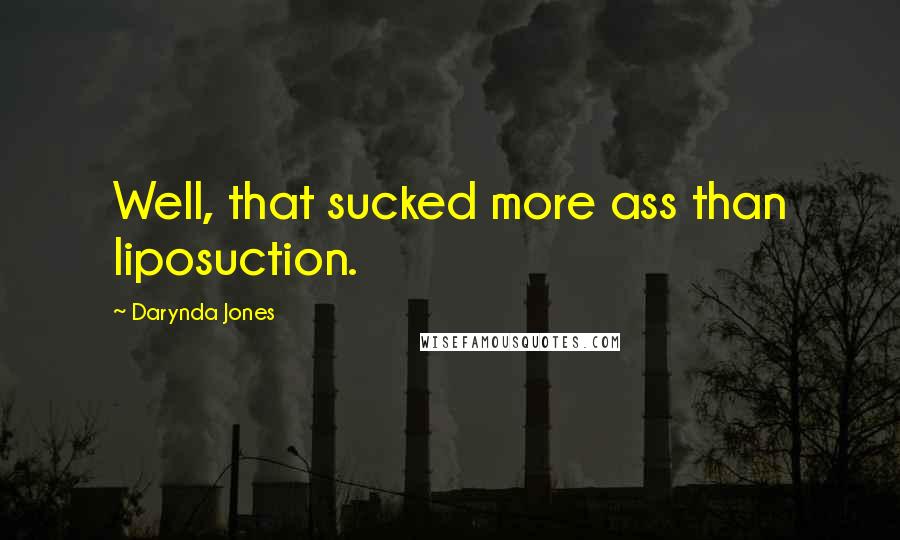 Darynda Jones Quotes: Well, that sucked more ass than liposuction.