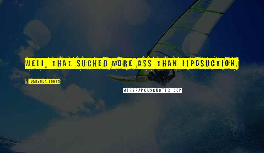 Darynda Jones Quotes: Well, that sucked more ass than liposuction.