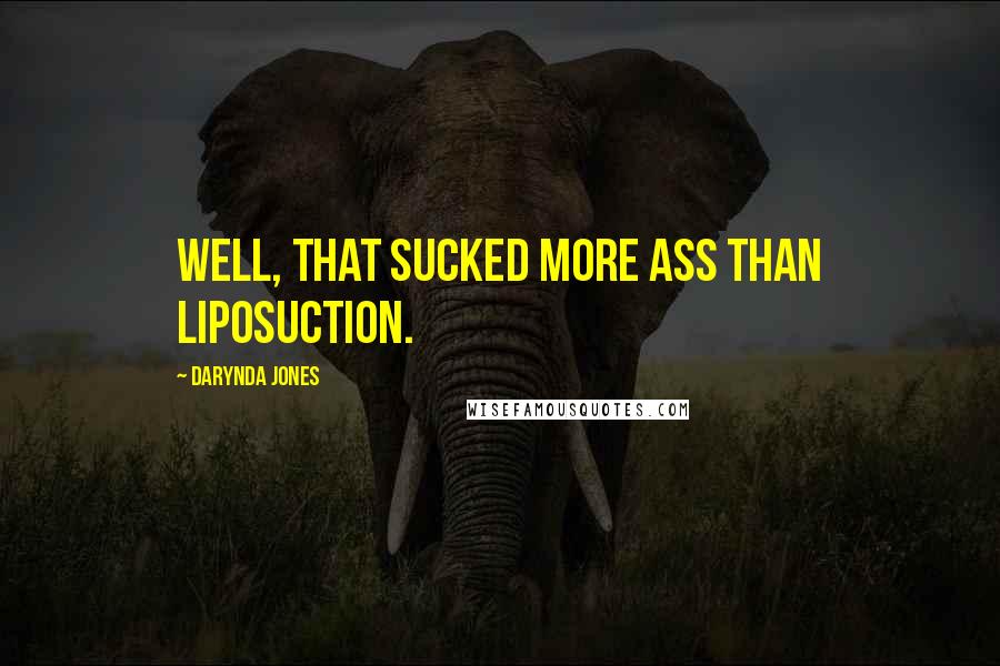 Darynda Jones Quotes: Well, that sucked more ass than liposuction.