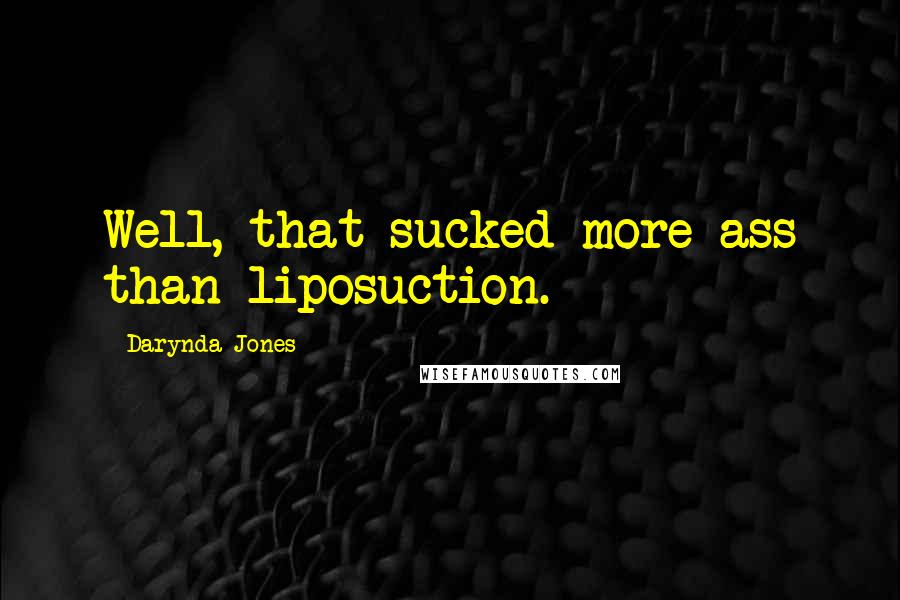 Darynda Jones Quotes: Well, that sucked more ass than liposuction.