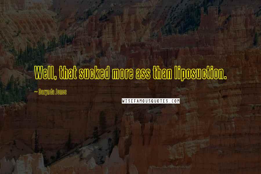 Darynda Jones Quotes: Well, that sucked more ass than liposuction.