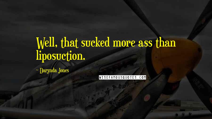 Darynda Jones Quotes: Well, that sucked more ass than liposuction.