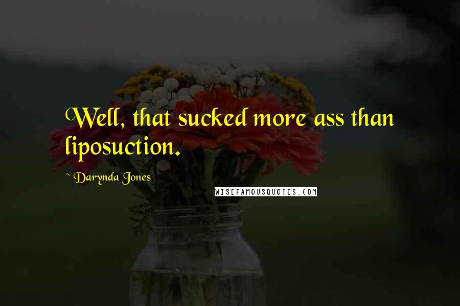 Darynda Jones Quotes: Well, that sucked more ass than liposuction.