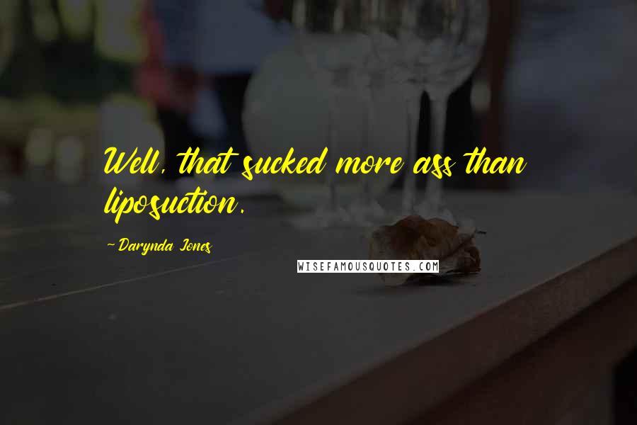 Darynda Jones Quotes: Well, that sucked more ass than liposuction.