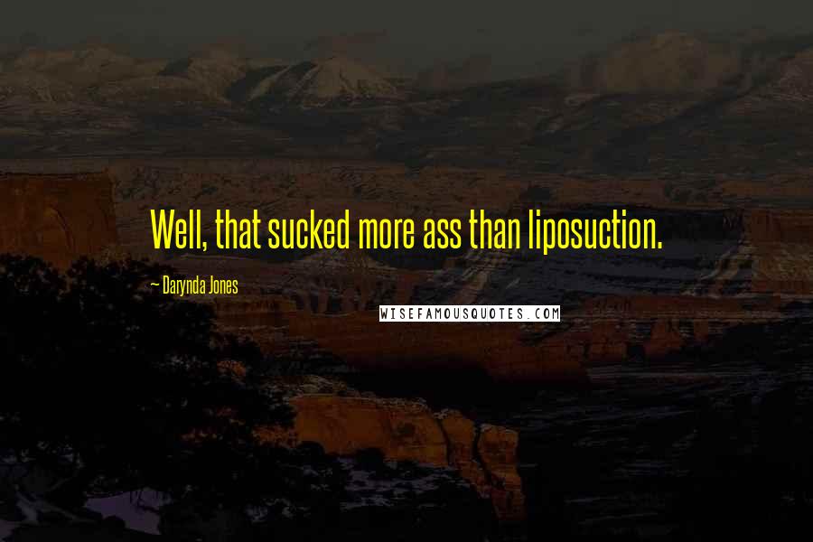 Darynda Jones Quotes: Well, that sucked more ass than liposuction.