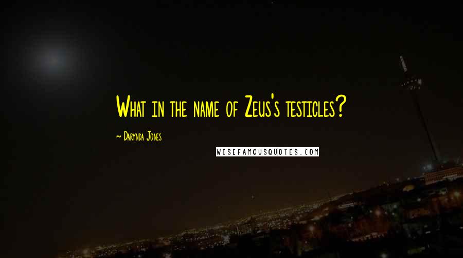 Darynda Jones Quotes: What in the name of Zeus's testicles?