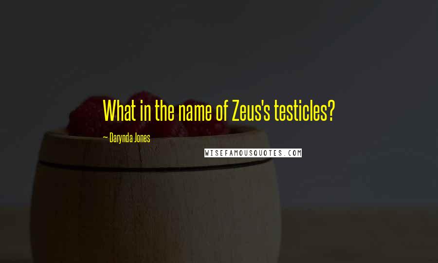 Darynda Jones Quotes: What in the name of Zeus's testicles?