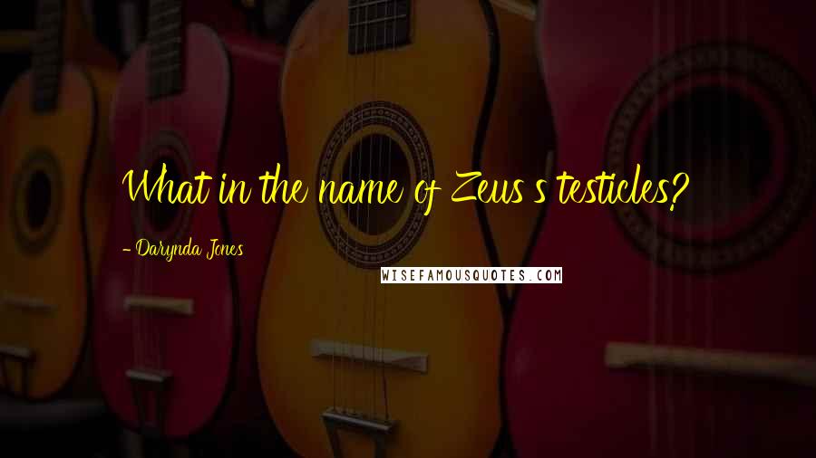 Darynda Jones Quotes: What in the name of Zeus's testicles?