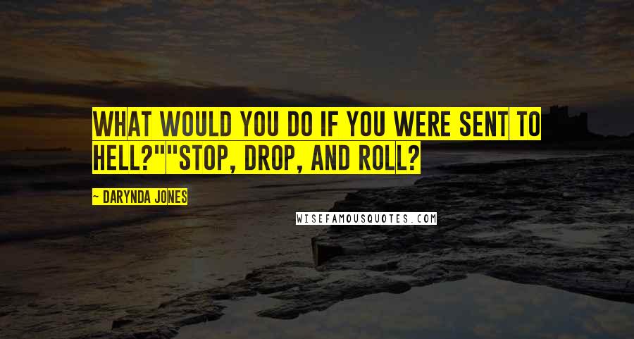 Darynda Jones Quotes: What would you do if you were sent to hell?""Stop, drop, and roll?