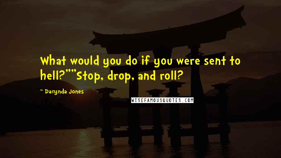 Darynda Jones Quotes: What would you do if you were sent to hell?""Stop, drop, and roll?