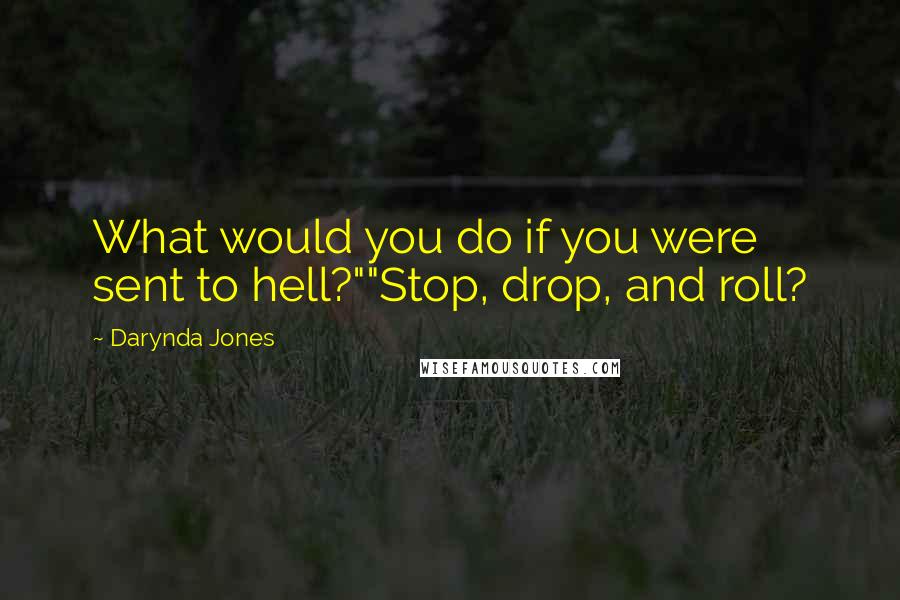 Darynda Jones Quotes: What would you do if you were sent to hell?""Stop, drop, and roll?