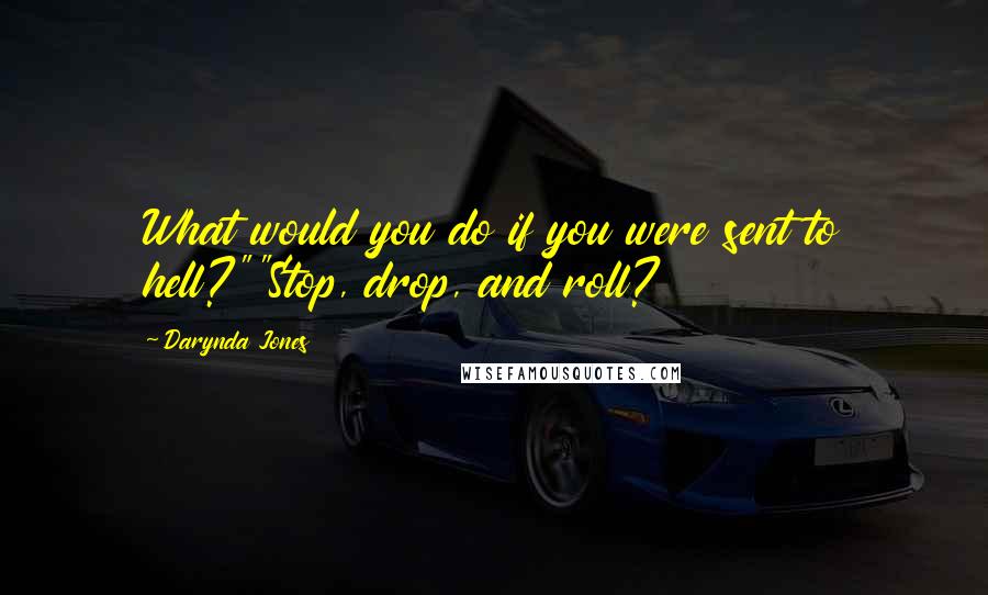 Darynda Jones Quotes: What would you do if you were sent to hell?""Stop, drop, and roll?