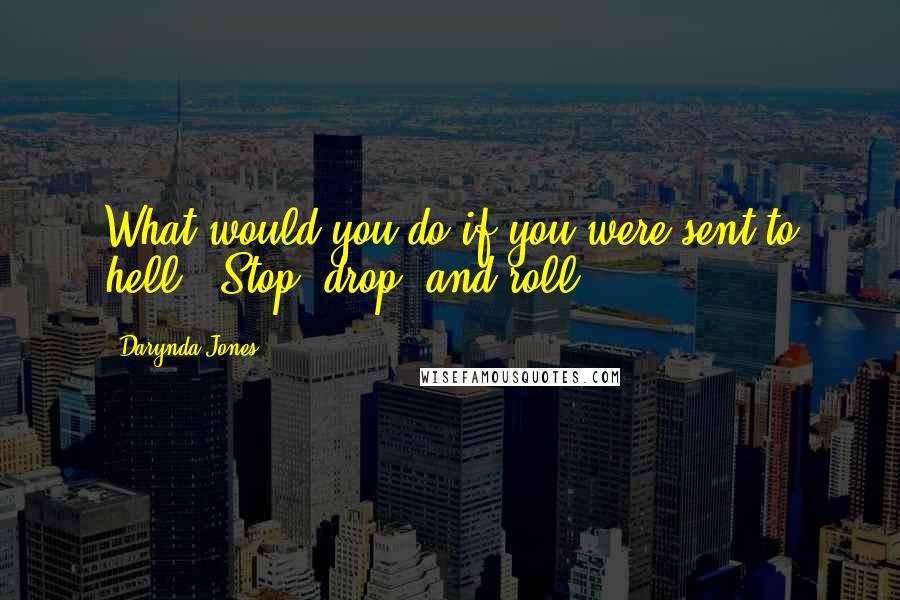 Darynda Jones Quotes: What would you do if you were sent to hell?""Stop, drop, and roll?