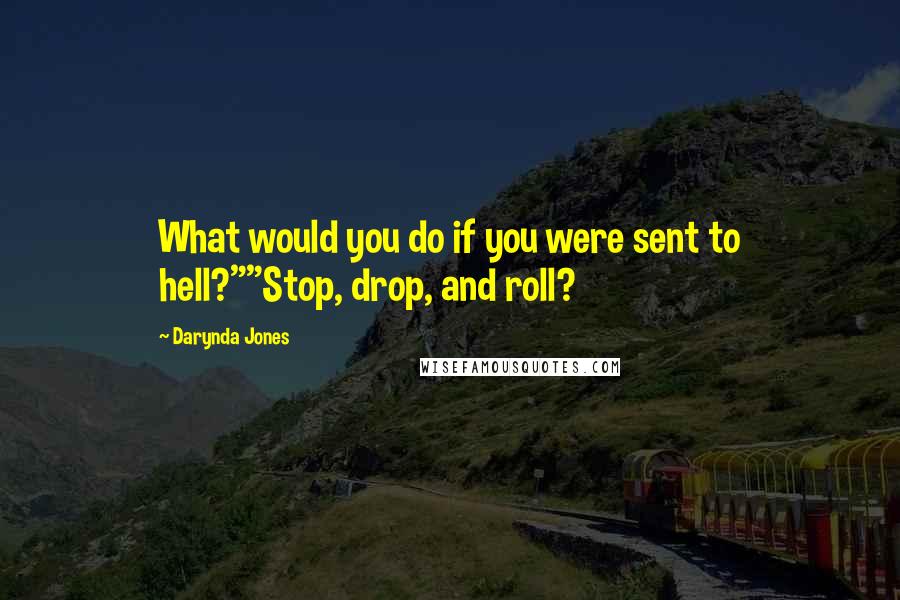 Darynda Jones Quotes: What would you do if you were sent to hell?""Stop, drop, and roll?