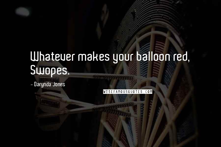 Darynda Jones Quotes: Whatever makes your balloon red, Swopes.