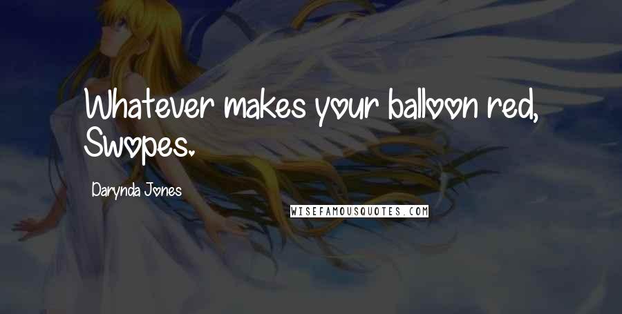 Darynda Jones Quotes: Whatever makes your balloon red, Swopes.
