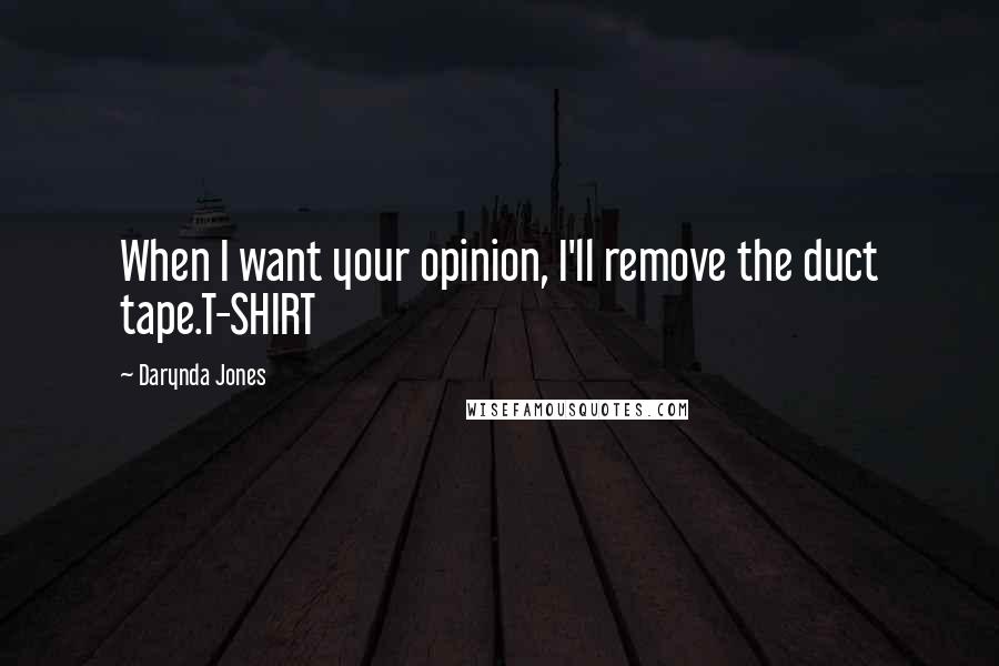 Darynda Jones Quotes: When I want your opinion, I'll remove the duct tape.T-SHIRT