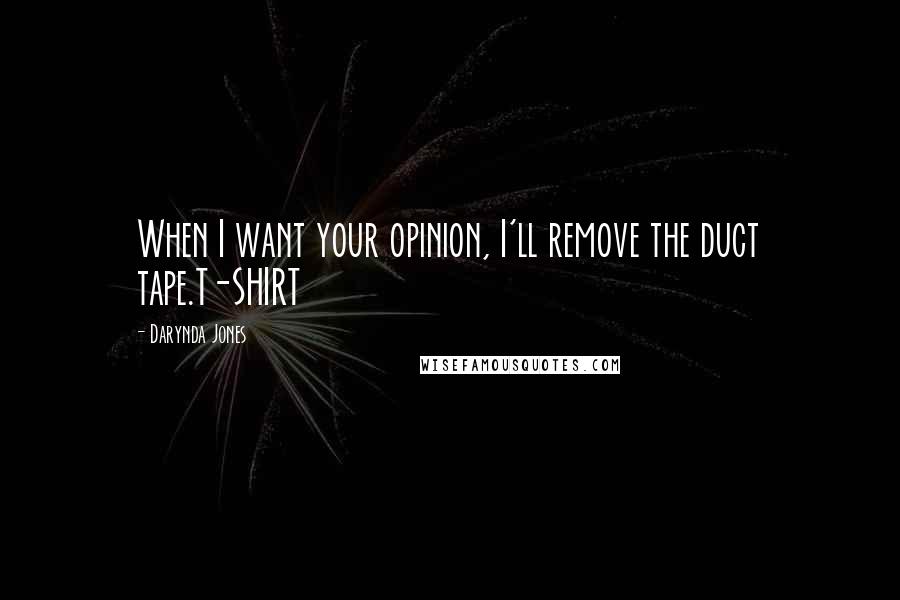 Darynda Jones Quotes: When I want your opinion, I'll remove the duct tape.T-SHIRT