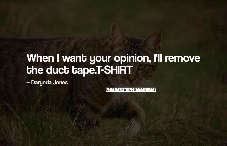 Darynda Jones Quotes: When I want your opinion, I'll remove the duct tape.T-SHIRT