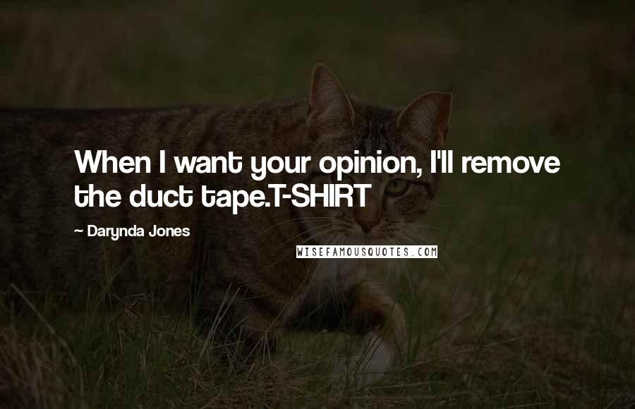 Darynda Jones Quotes: When I want your opinion, I'll remove the duct tape.T-SHIRT