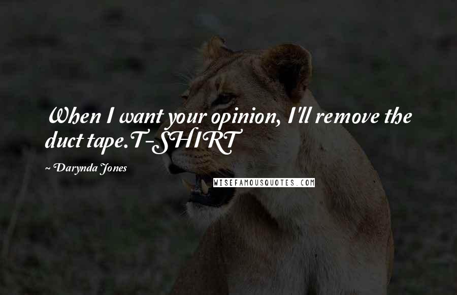 Darynda Jones Quotes: When I want your opinion, I'll remove the duct tape.T-SHIRT