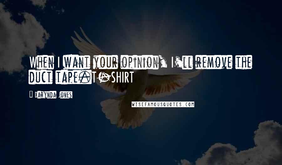 Darynda Jones Quotes: When I want your opinion, I'll remove the duct tape.T-SHIRT