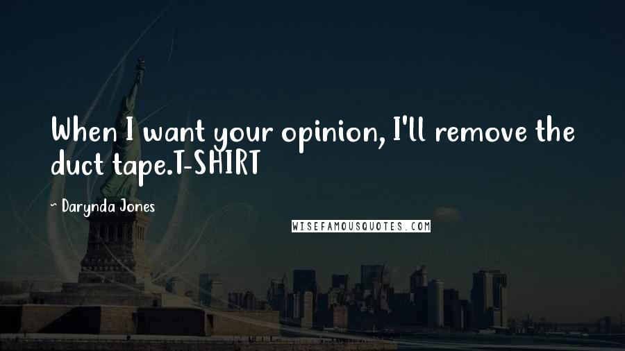 Darynda Jones Quotes: When I want your opinion, I'll remove the duct tape.T-SHIRT