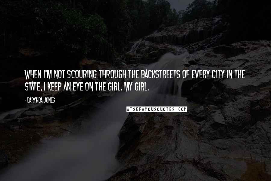 Darynda Jones Quotes: When I'm not scouring through the backstreets of every city in the state, I keep an eye on the girl. My girl.