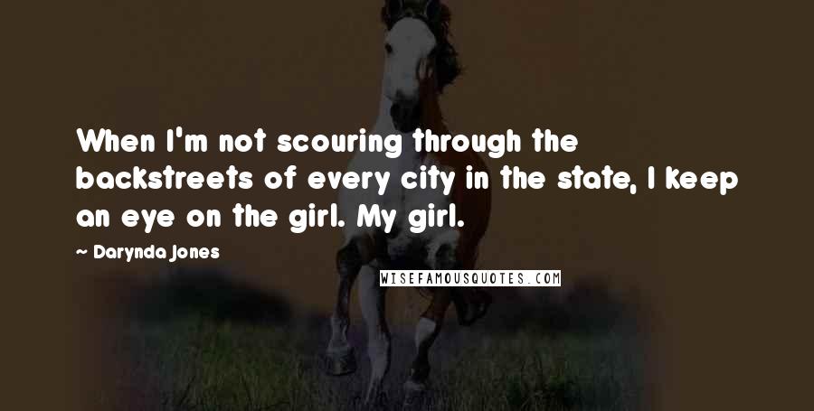 Darynda Jones Quotes: When I'm not scouring through the backstreets of every city in the state, I keep an eye on the girl. My girl.