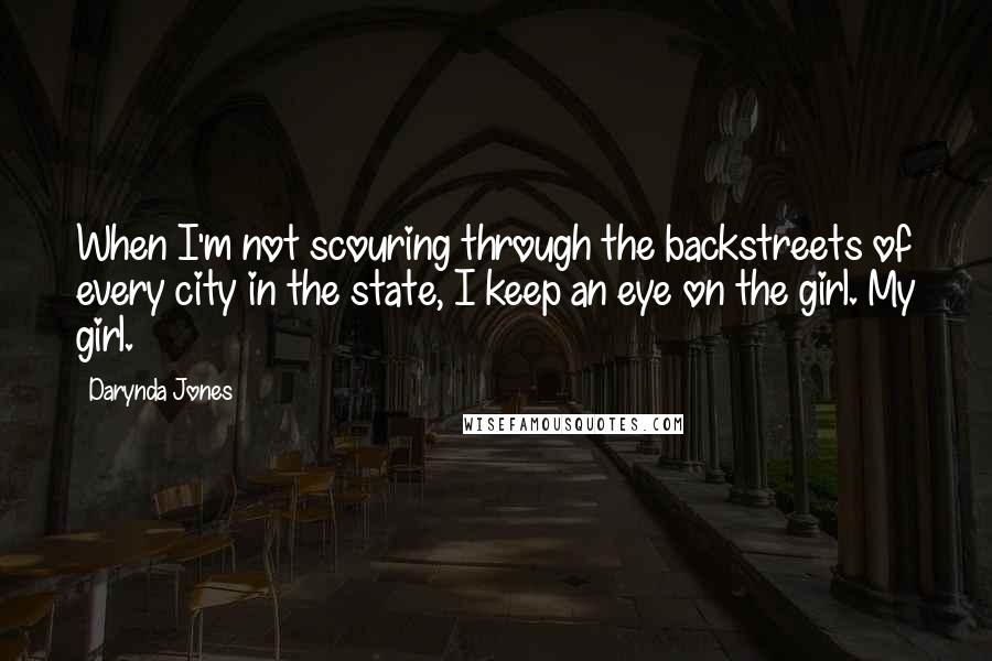 Darynda Jones Quotes: When I'm not scouring through the backstreets of every city in the state, I keep an eye on the girl. My girl.