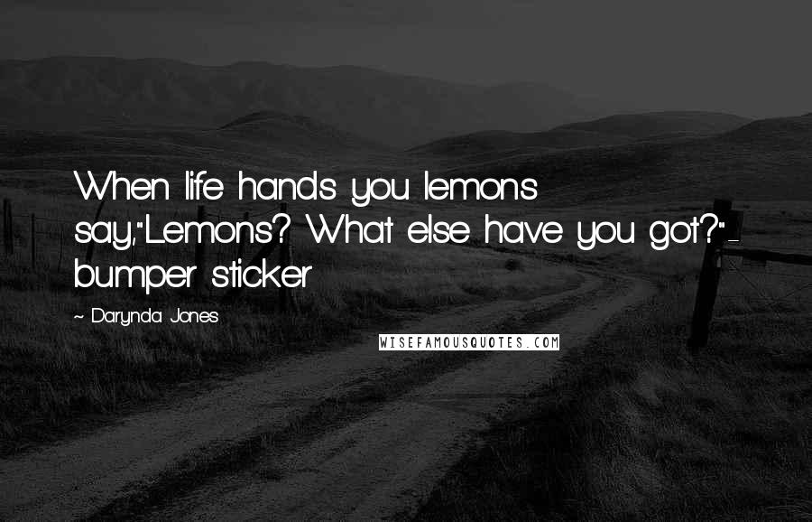 Darynda Jones Quotes: When life hands you lemons say,"Lemons? What else have you got?"- bumper sticker