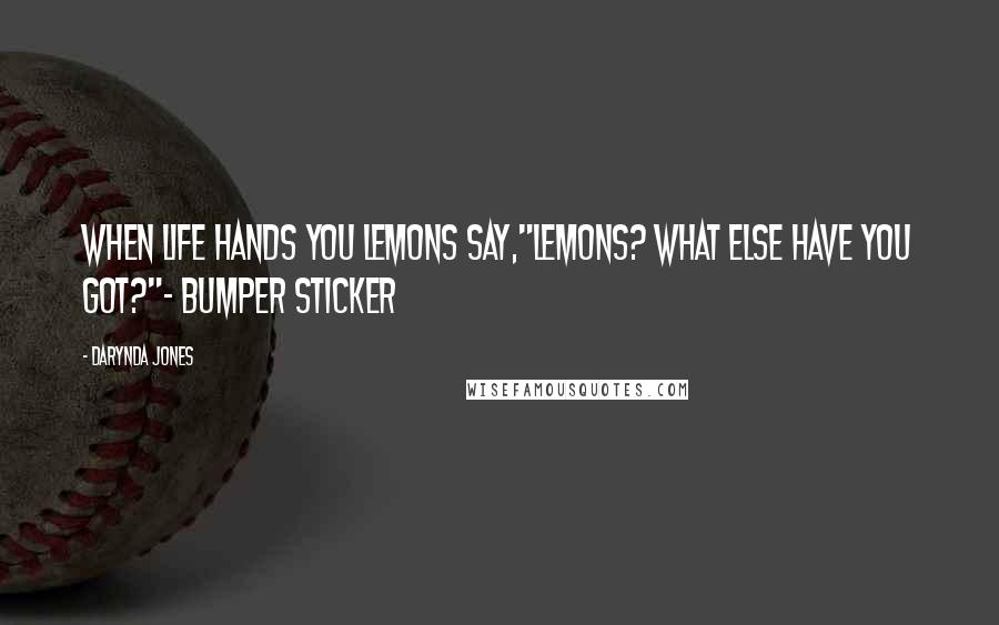 Darynda Jones Quotes: When life hands you lemons say,"Lemons? What else have you got?"- bumper sticker