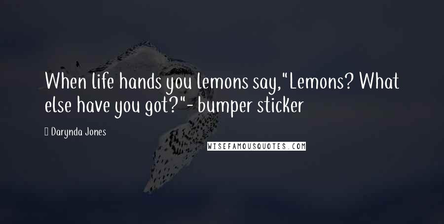 Darynda Jones Quotes: When life hands you lemons say,"Lemons? What else have you got?"- bumper sticker