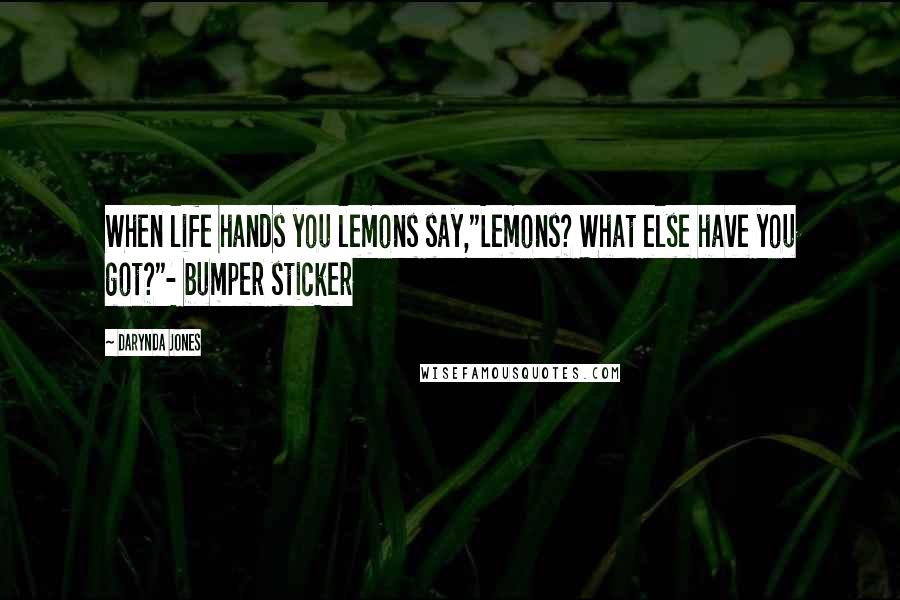 Darynda Jones Quotes: When life hands you lemons say,"Lemons? What else have you got?"- bumper sticker