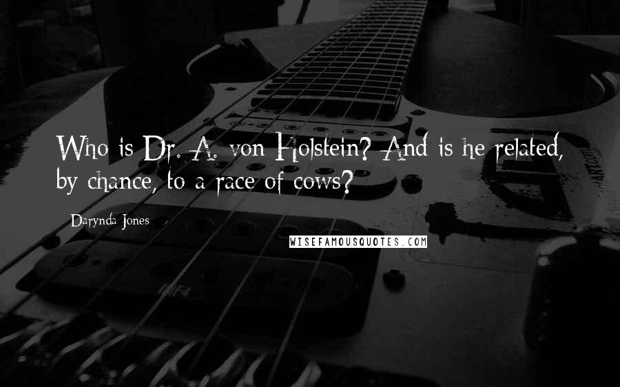 Darynda Jones Quotes: Who is Dr. A. von Holstein? And is he related, by chance, to a race of cows?