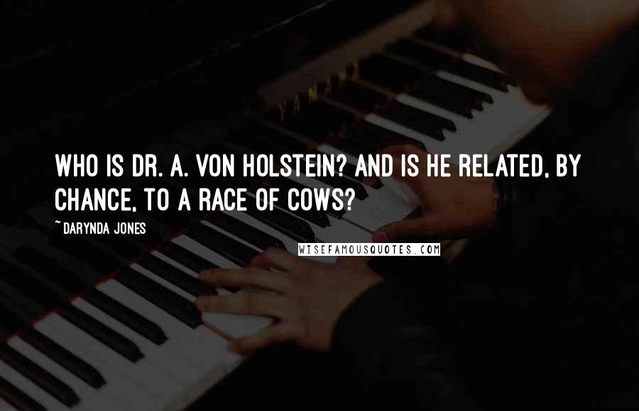 Darynda Jones Quotes: Who is Dr. A. von Holstein? And is he related, by chance, to a race of cows?