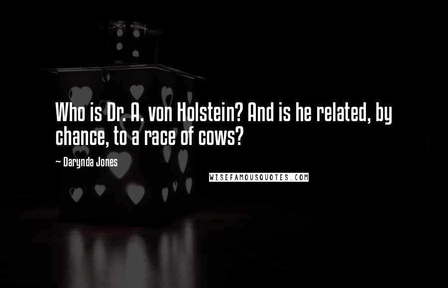 Darynda Jones Quotes: Who is Dr. A. von Holstein? And is he related, by chance, to a race of cows?