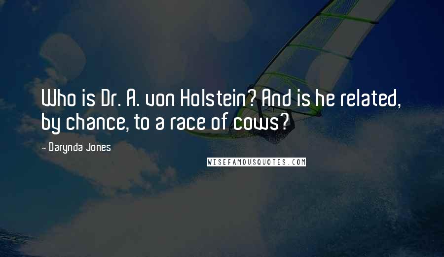 Darynda Jones Quotes: Who is Dr. A. von Holstein? And is he related, by chance, to a race of cows?