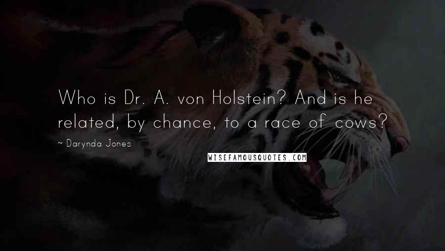 Darynda Jones Quotes: Who is Dr. A. von Holstein? And is he related, by chance, to a race of cows?