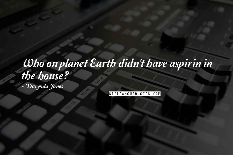 Darynda Jones Quotes: Who on planet Earth didn't have aspirin in the house?