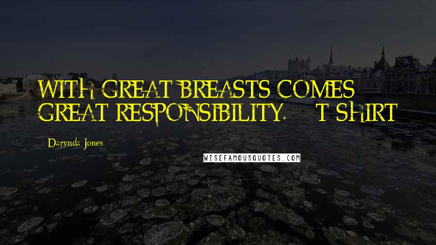 Darynda Jones Quotes: WITH GREAT BREASTS COMES GREAT RESPONSIBILITY. - T-SHIRT