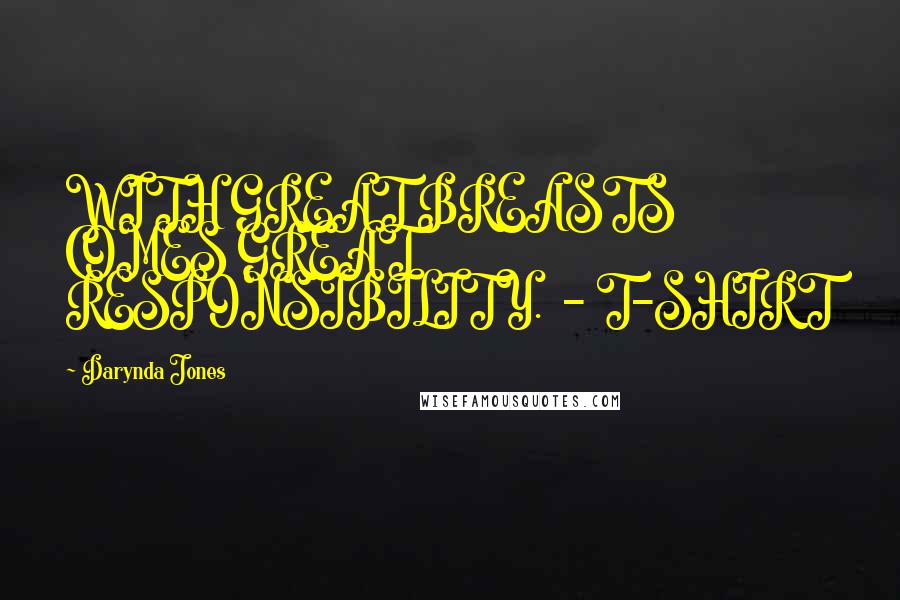 Darynda Jones Quotes: WITH GREAT BREASTS COMES GREAT RESPONSIBILITY. - T-SHIRT